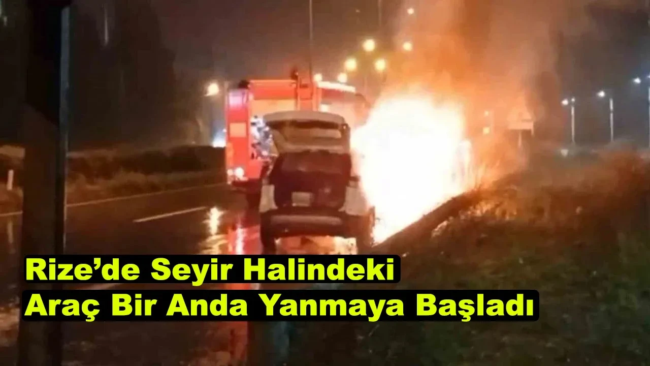 Rize'de Alevlenen Araçta Şans Eseri Yangın Sonrası Yaralı Yok