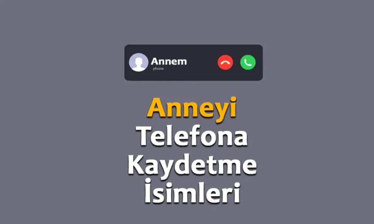 Anneyi Telefona Kaydetme İsimleri 2025 – Kürkçe, İngilizce ve En Komik Rehber İsimleri