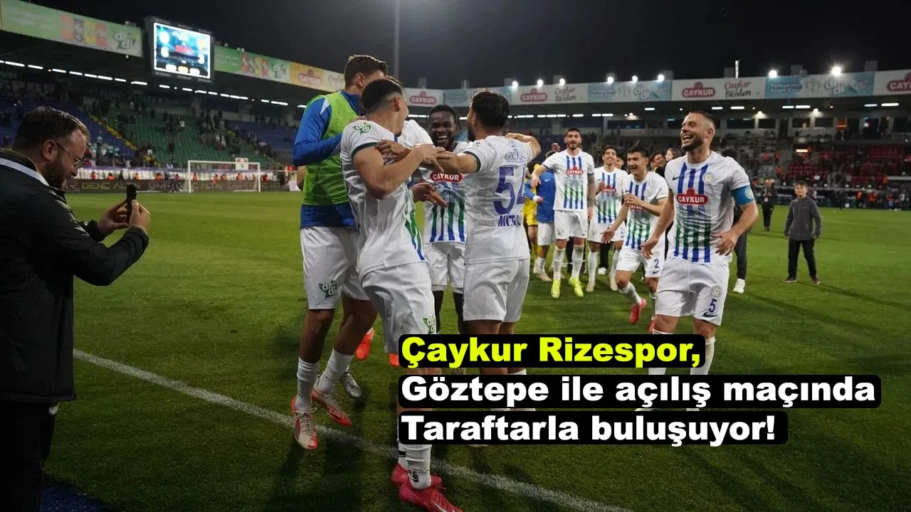 Çaykur Rizespor, Göztepe ile açılış maçında taraftarla buluşuyor!