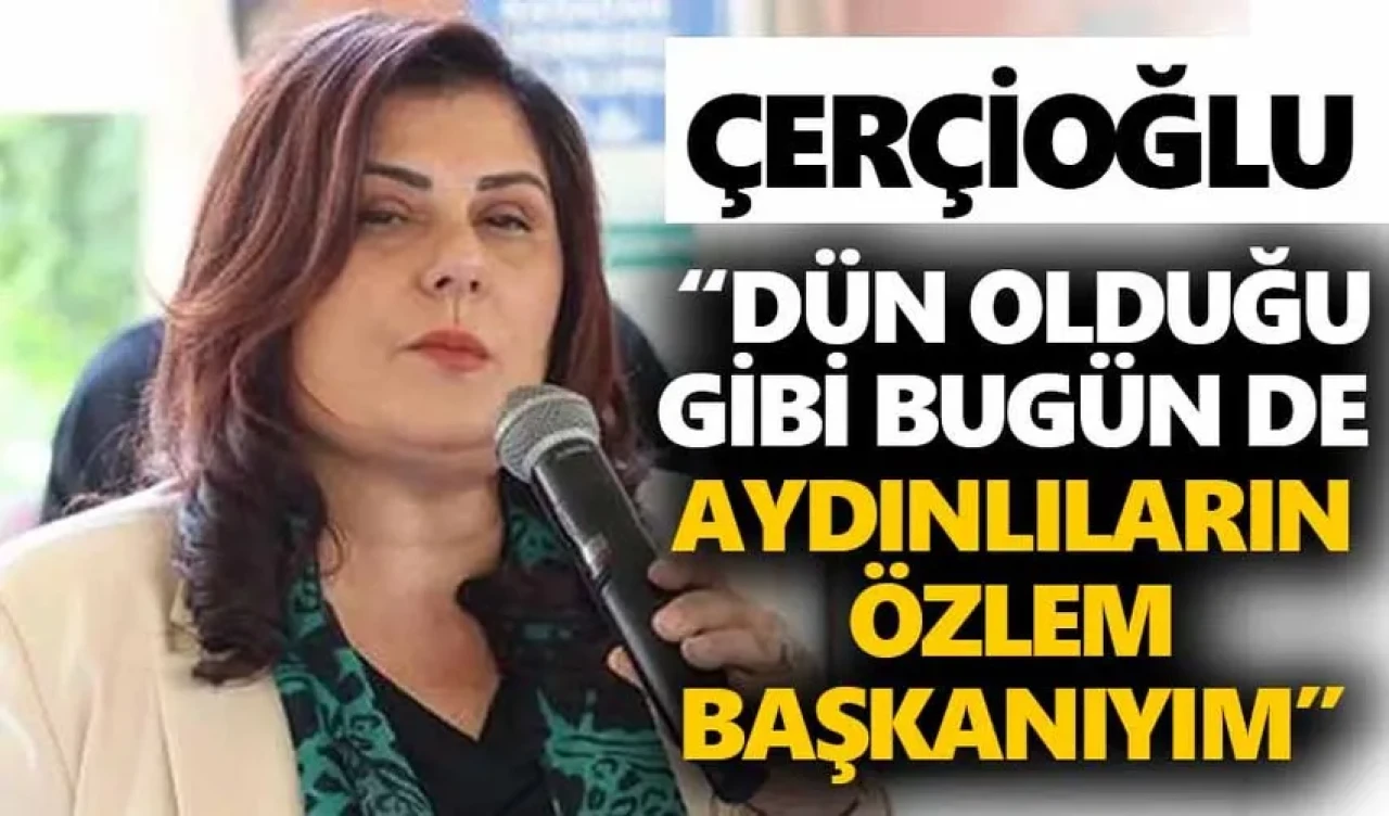 Çerçioğlu: “Dün olduğu gibi bugün de Aydınlıların Özlem başkanıyım”
