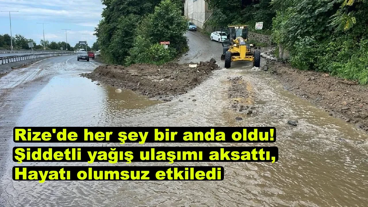 Rize'de Şiddetli Yağışlar Heyelan ve Sel Getirdi, Ulaşımda Aksaklıklar Yaşandı