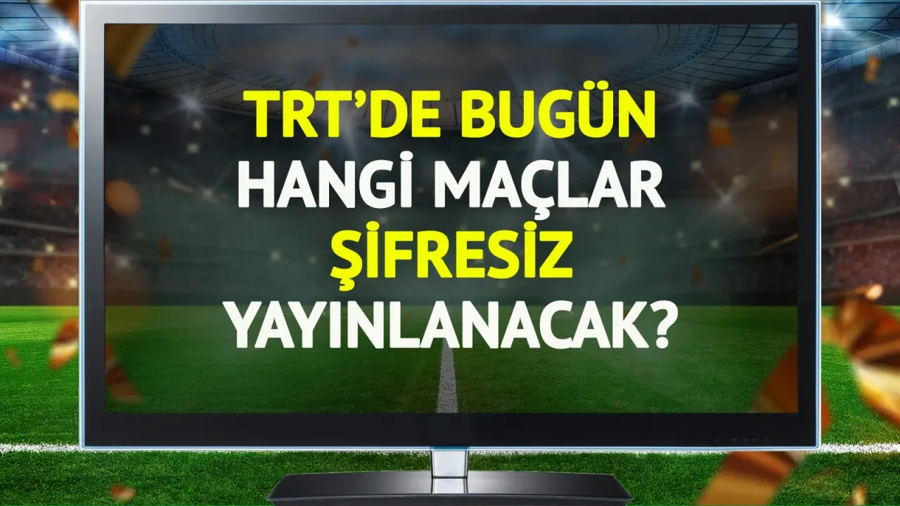 TRT'de Bugün Şifresiz Yayınlanacak Maçların Listesi Açıklandı!
