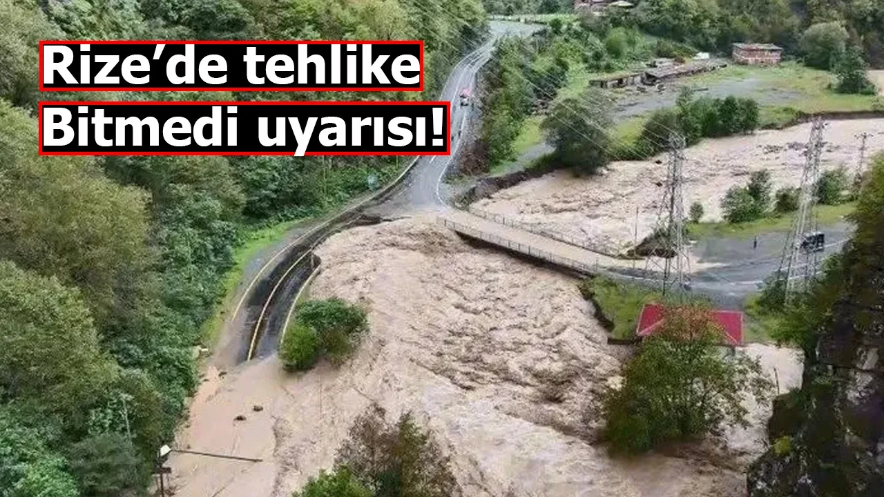 Rize’de tehlike bitmedi uyarısı!