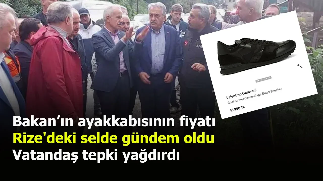 Bakan’ın ayakkabısının fiyatı Rize'deki selde gündem oldu. Vatandaş tepki yağdırdı