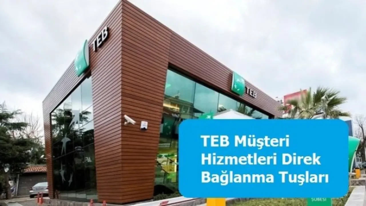 TEB Müşteri Hizmetlerine Direk Bağlanma Yöntemleri 2025