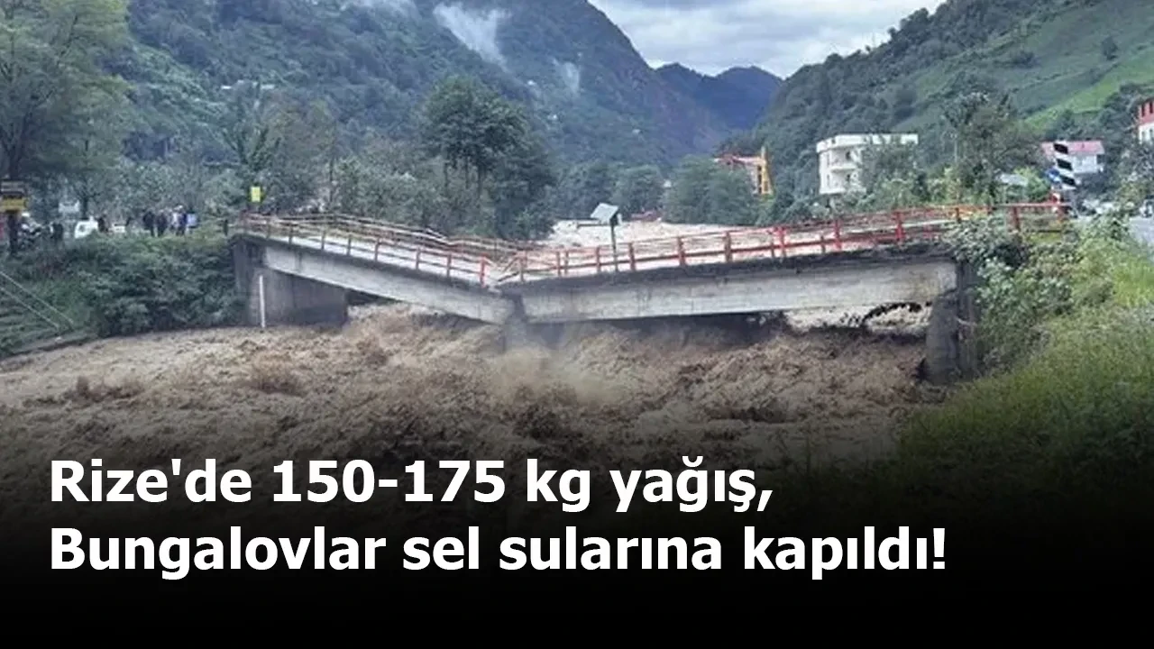Rize'de 150-175 kg yağış, bungalovlar sel sularına kapıldı!