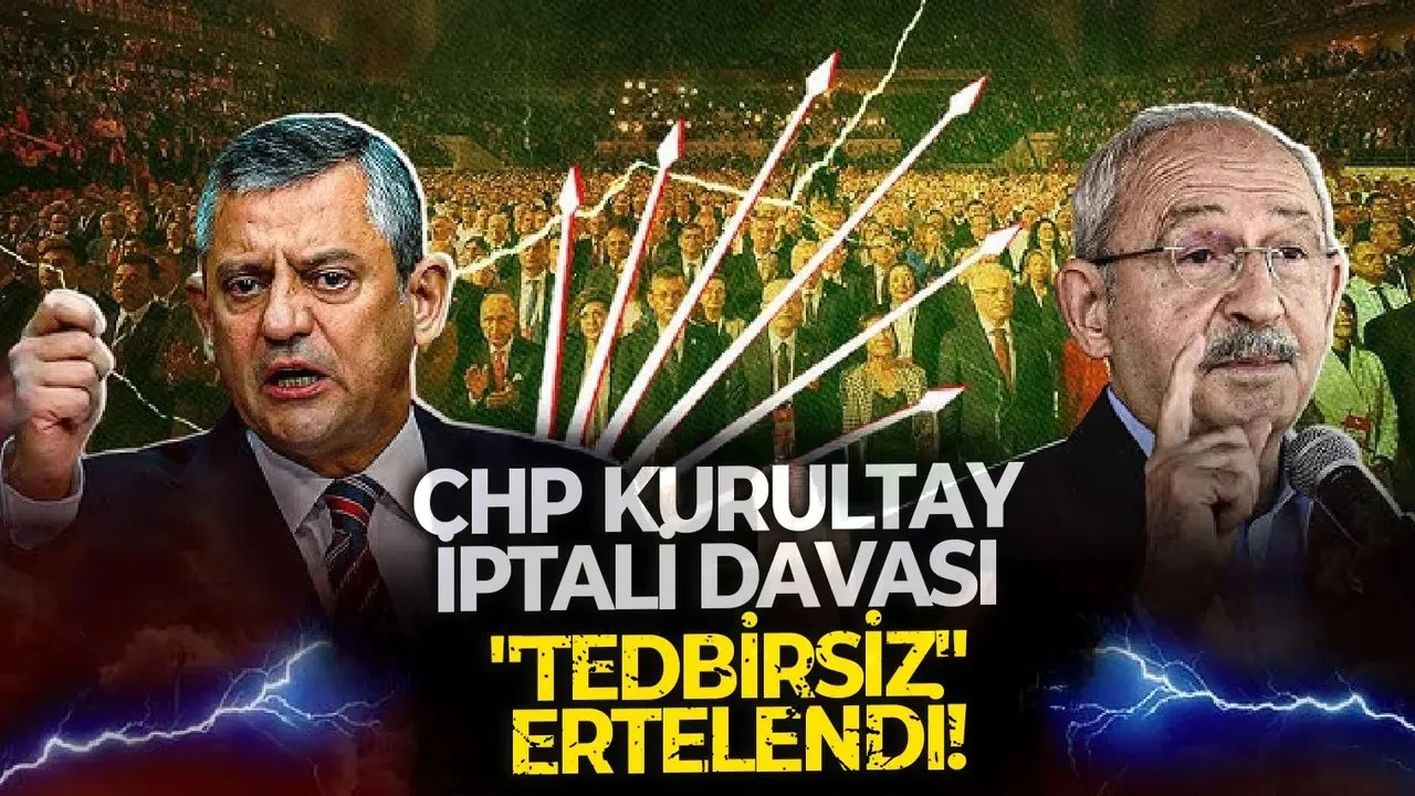 CHP kurultay iptali davası tedbirsiz ertelendi!