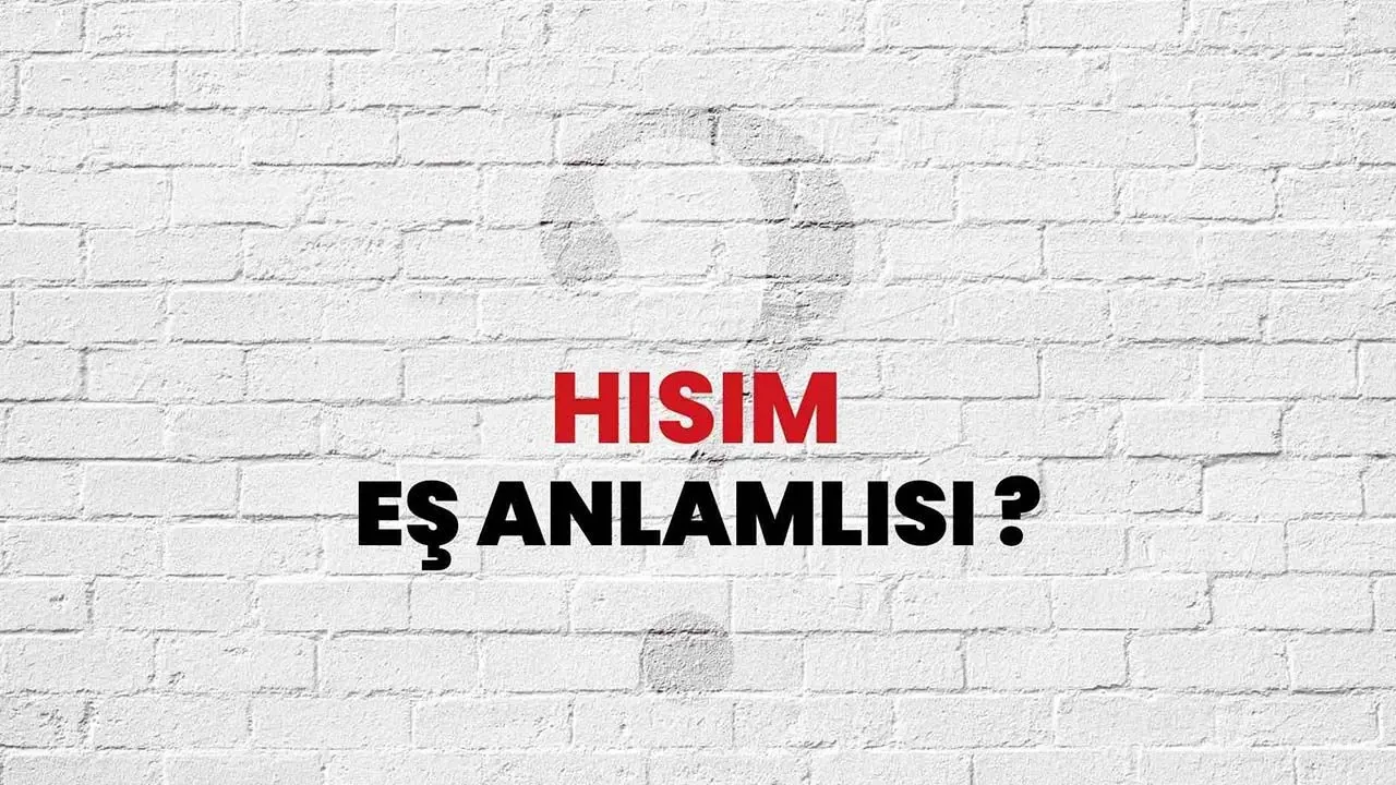 Hısım Kelimesinin (Sözcüğünün) Anlamı ve Eş Anlamlısı Nedir