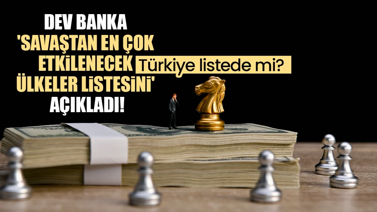 Dev banka, savaşın ekonomideki etkilerini analiz ederek en çok etkilenecek ülkeleri sıraladı! Türkiye bu listede yer alıyor mu?