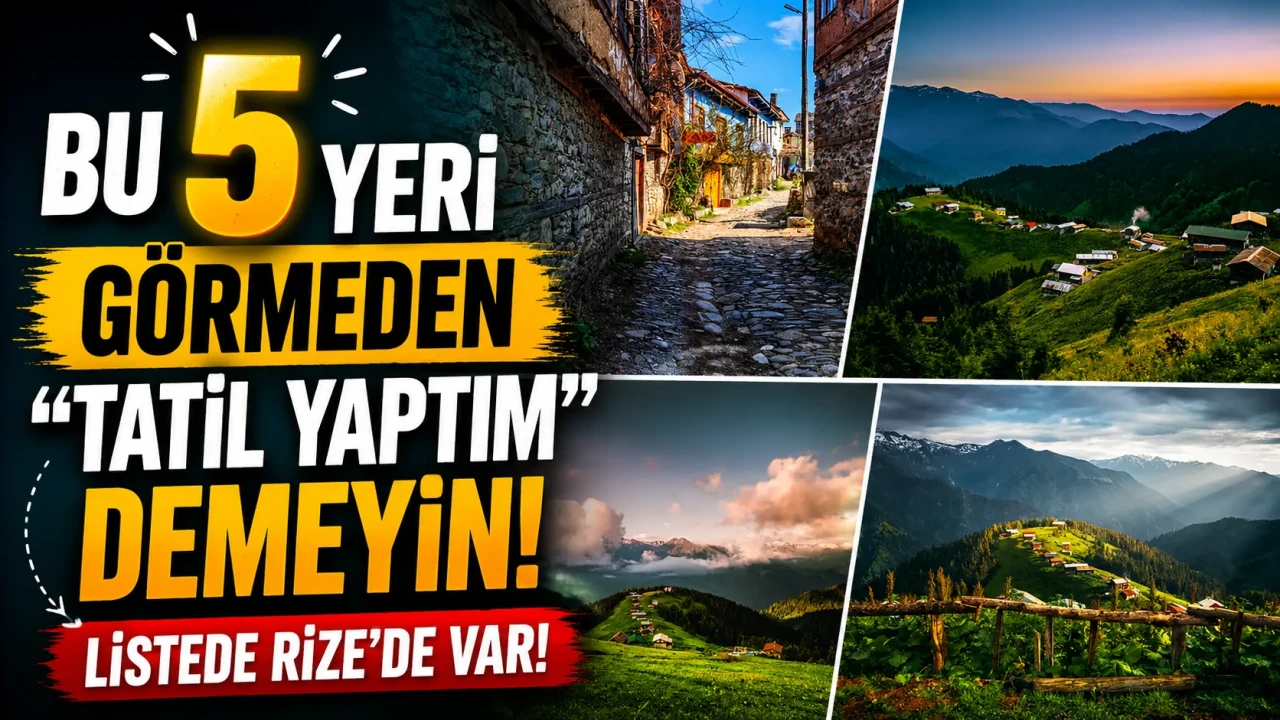 Bu 5 yeri görmeden "tatil yaptım" demeyin! Listede Rize'de var!