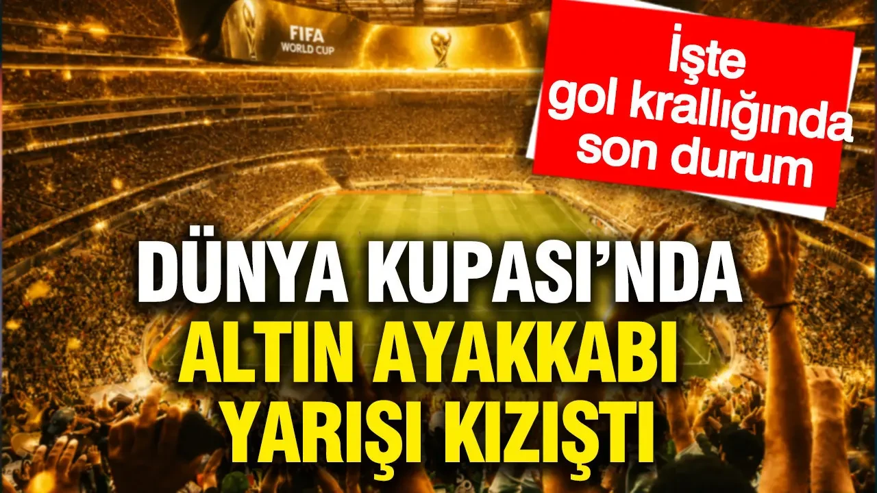 2026 Dünya Kupası'nda Altın Ayakkabı İçin Mücadele Kızışıyor: Gol Kralları Listesi Açıklandı
