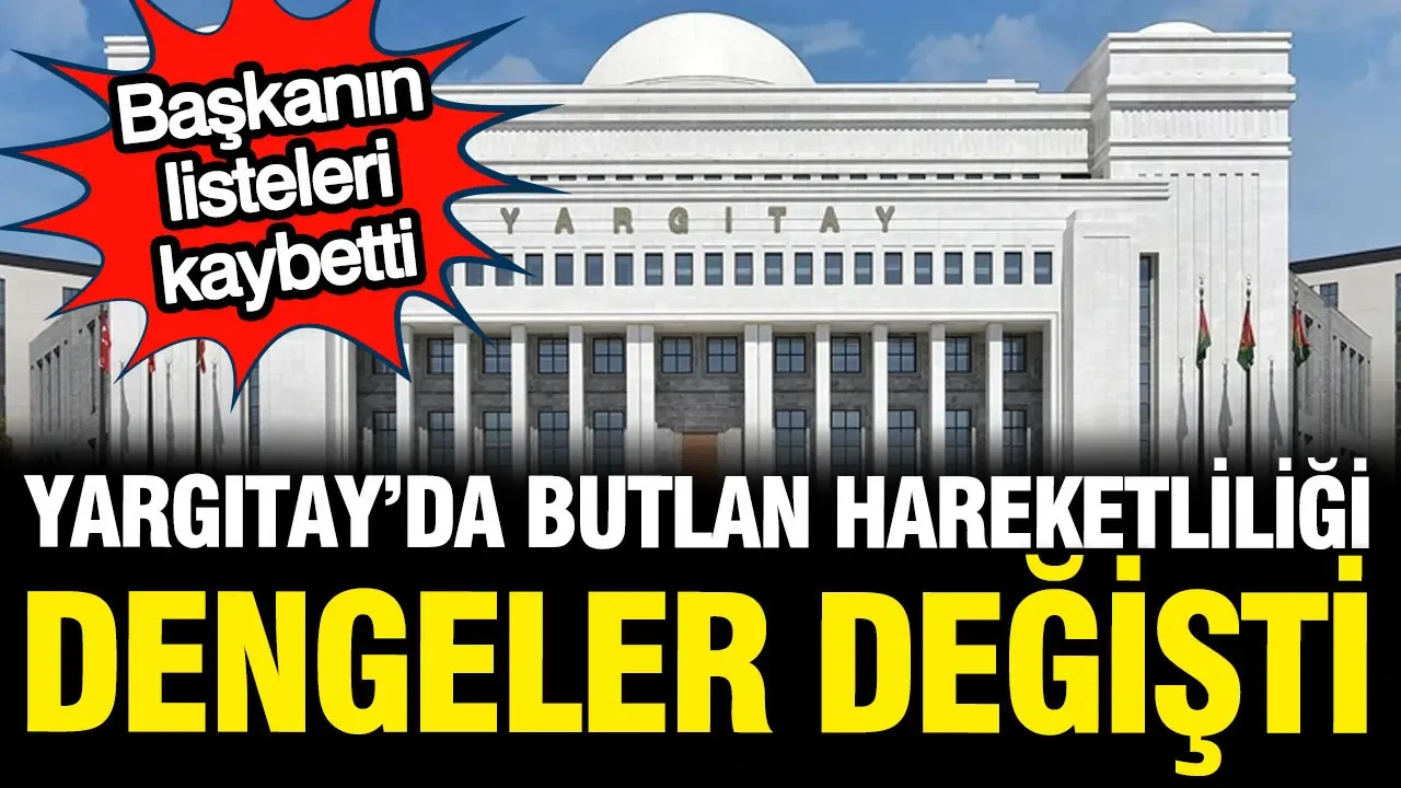 Yargıtay'daki Butlan Süreci: Başkanın Kaybolan Listeleriyle Dengelerdeki Değişim