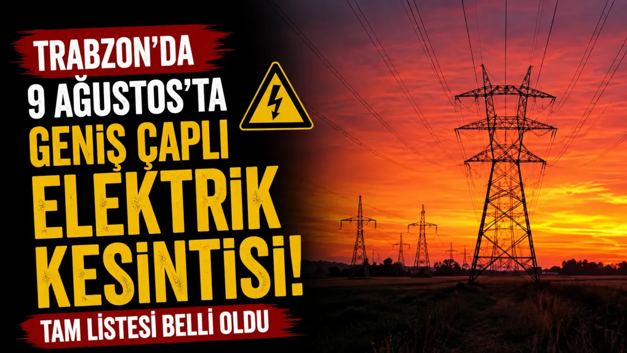 Trabzon'da 9 Ağustos'ta geniş çaplı elektrik kesintisi: Tam listesi belli oldu