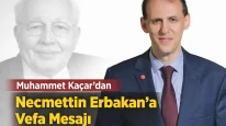 Muhammet Kaçar’dan Necmettin Erbakan’a Vefa Mesajı