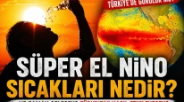 Süper El Nino Sıcakları Nedir, Ne Zaman Gelecek? Süper El Nino Türkiye'de Görülür Mü?