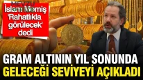İslam Memiş gram altın için yıl sonu rakamını açıkladı: 'Rahatlıkla görülecek' dedi