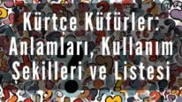 Kürtçe Küfürler: Anlamları, Kullanım Şekilleri ve Listesi 2026