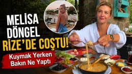 Melisa Döngel Rize’de Coştu! Kuymak Yerken Bakın Ne Yaptı