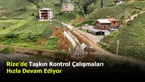 Rize’de Taşkın Kontrol Çalışmaları Hızla Devam Ediyor