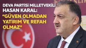 Deva Partisi Milletvekili Hasan Karal: Güven Olmadan Yatırım ve Refah Olmaz