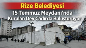 Rize Belediyesi 15 Temmuz Meydanı’nda Kurulan Dev Çadırda Buluşturuyor