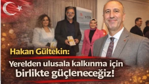 Hakan Gültekin: Yerelden ulusala kalkınma için birlikte güçleneceğiz!