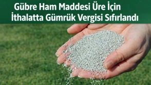 Gübre ham maddesi üre için ithalatta gümrük vergisi sıfırlandı