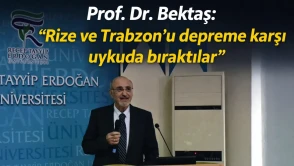 Prof. Dr. Bektaş: “Rize ve Trabzon'u depreme karşı uykuda bıraktılar”