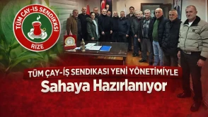 Tüm Çay-İş Sendikası Yeni Yönetimiyle Sahaya Hazırlanıyor