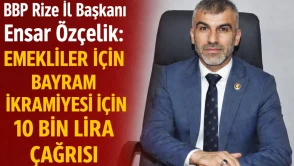 BBP Rize İl Başkanı Ensar Özçelik: Emekliler İçin Bayram İkramiyesi İçin 10 Bin Lira Çağrısı
