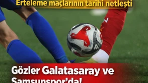 Erteleme maçlarının tarihi netleşti: Gözler Galatasaray ve Samsunspor’da