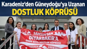 Karadeniz'den Güneydoğu'ya Uzanan Dostluk Köprüsü