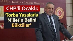 CHP’li Ocaklı: “Torba Yasalarla Milletin Belini Büktüler”
