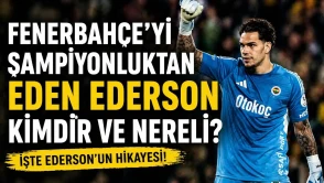 Fenerbahçe'yi şampiyonluktan eden Ederson kimdir ve nereli?