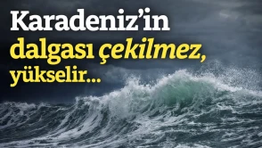 Karadeniz’in dalgası çekilmez, yükselir…