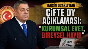 Tahsin Ocaklı'dan Çifte Oy Açıklaması: "Kurumsal Evet, Bireysel Hayır"