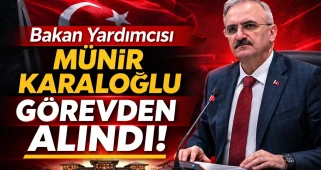 Bakan Yardımcısı Münir Karaloğlu görevden alındı