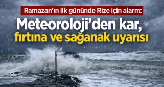 Ramazan'ın ilk gününde Rize için alarm: Meteoroloji'den kar, fırtına ve sağanak uyarısı