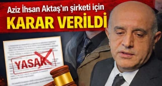 Aziz İhsan Aktaş’ın şirketi için karar verildi