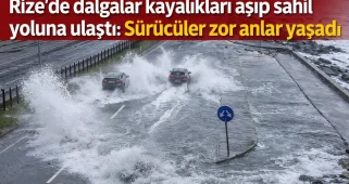 Rize'de dalgalar kayalıkları aşıp sahil yoluna ulaştı: Sürücüler zor anlar yaşadı