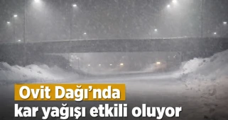 Ovit Dağı'nda kar yağışı etkili oluyor