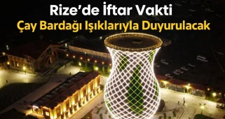 Rize’de İftar Vakti Çay Bardağı Işıklarıyla Duyurulacak