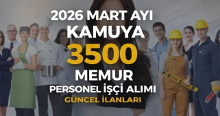 2026 Mart Ayı Kamuya 3500 Memur Personel İşçi Alımı Güncel İlanları