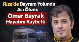 Rize’de Bayram Yolunda Acı Ölüm: Ömer Bayrak Hayatını Kaybetti