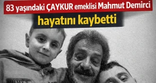 83 yaşındaki ÇAYKUR emeklisi Mahmut Demirci hayatını kaybetti