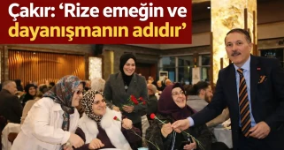 Çakır: “Rize emeğin ve dayanışmanın adıdır”