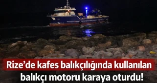 Rize’de kafes balıkçılığında kullanılan balıkçı motoru karaya oturdu!