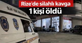 Rize'de çıkan silahlı kavgada 1 kişi öldü
