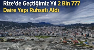 Rize'de geçtiğimiz yıl 2 bin 777 daire yapı ruhsatı aldı