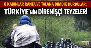 Kadınlar, doğa katliamına karşı onurlu bir direniş sergiliyor!